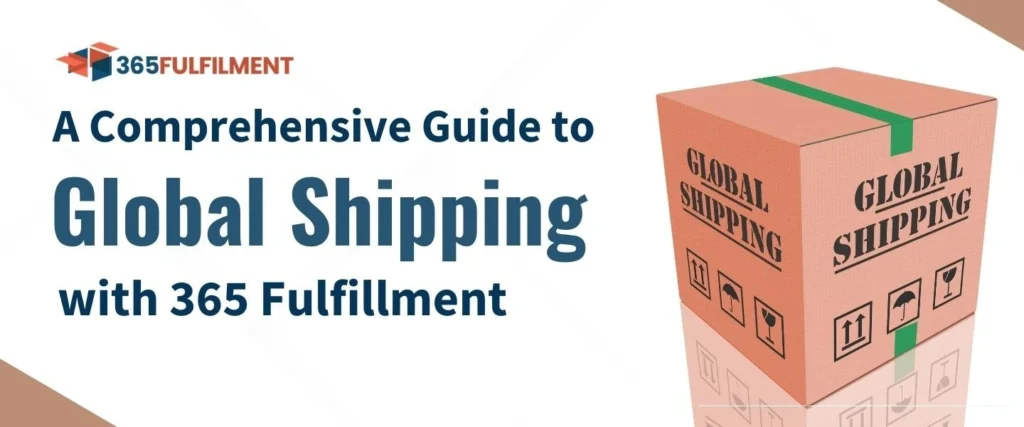 Expanding Horizons: A Comprehensive Guide to Global Shipping with 365 Fulfillment